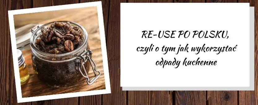 re use po polsku, czyli jak wykorzystać kuchenne odpady
